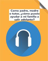 7.- Audio: Como padre, madre o tutor, ¿cómo puedo ayudar a mi familia a salir adelante?